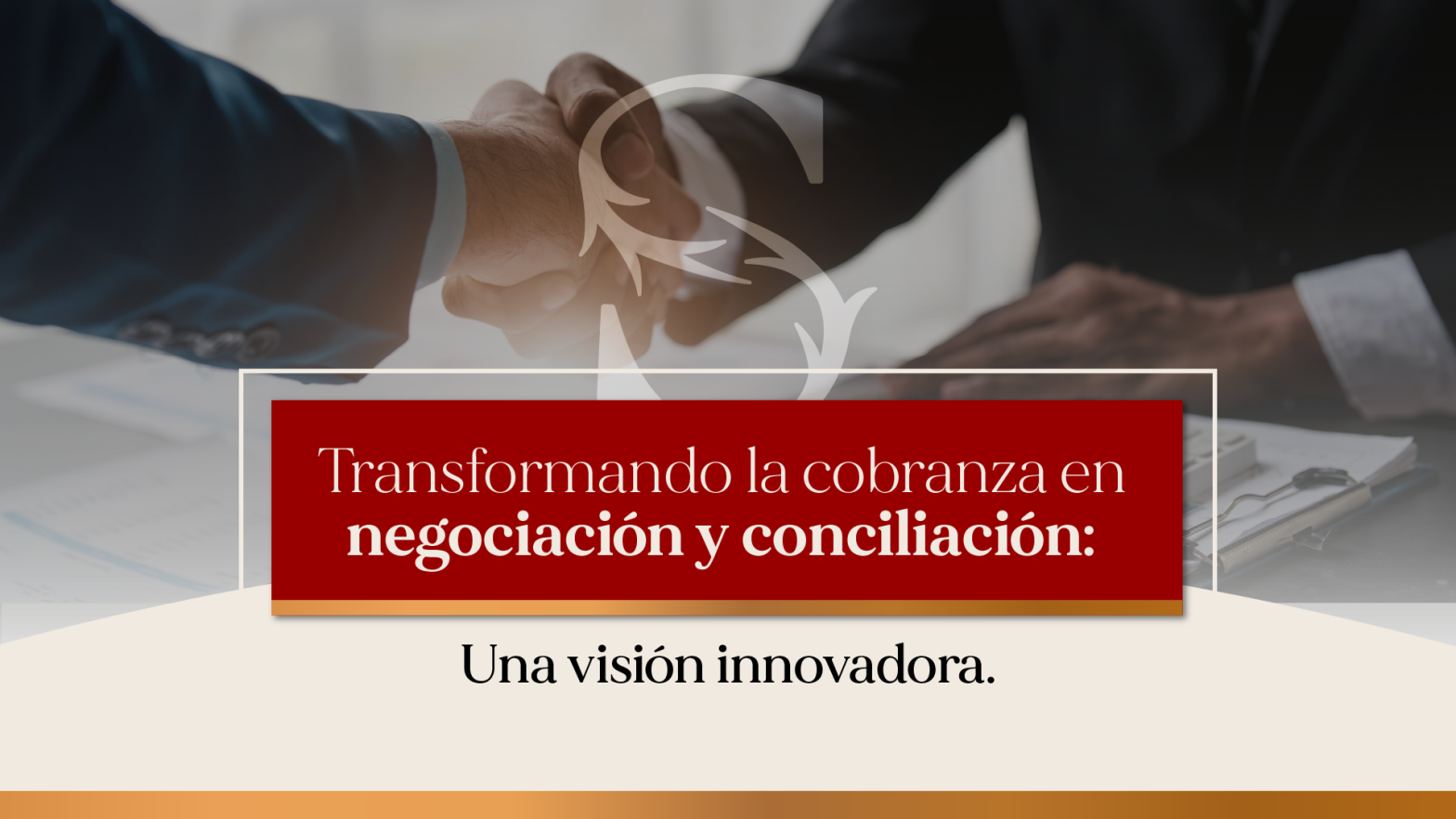 Transformando la Cobranza en Gestión de Negociación y Conciliación- Nuestra Visión Innovadora
